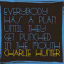 Everybody Has A Plan Until They Get Punched In The Mouth — Charlie Hunter