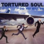 Did You Miss Me — Tortured Soul