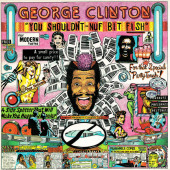You Shouldn't-Nuf Bit Fish — George Clinton
