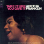 Take It Like You Give It — Aretha Franklin